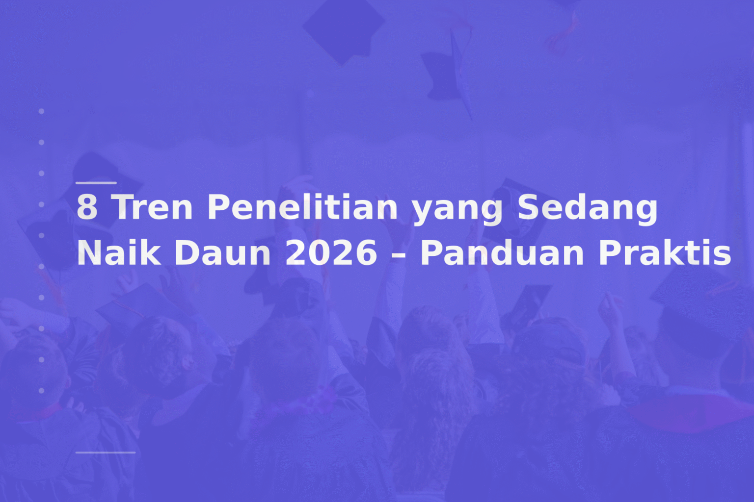 8 Tren Penelitian yang Sedang Naik Daun 2026 – Panduan Praktis