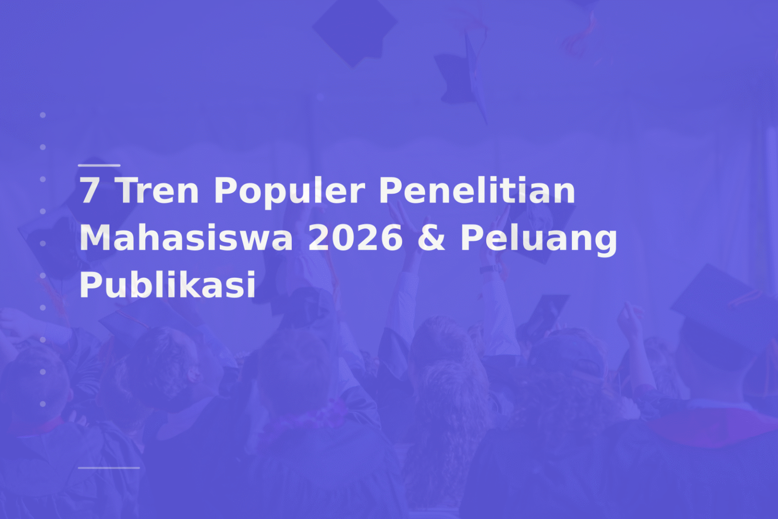 7 Tren Populer Penelitian Mahasiswa 2026 & Peluang Publikasi