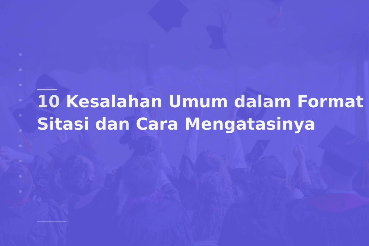 10 Kesalahan Umum dalam Format Sitasi dan Cara Mengatasinya