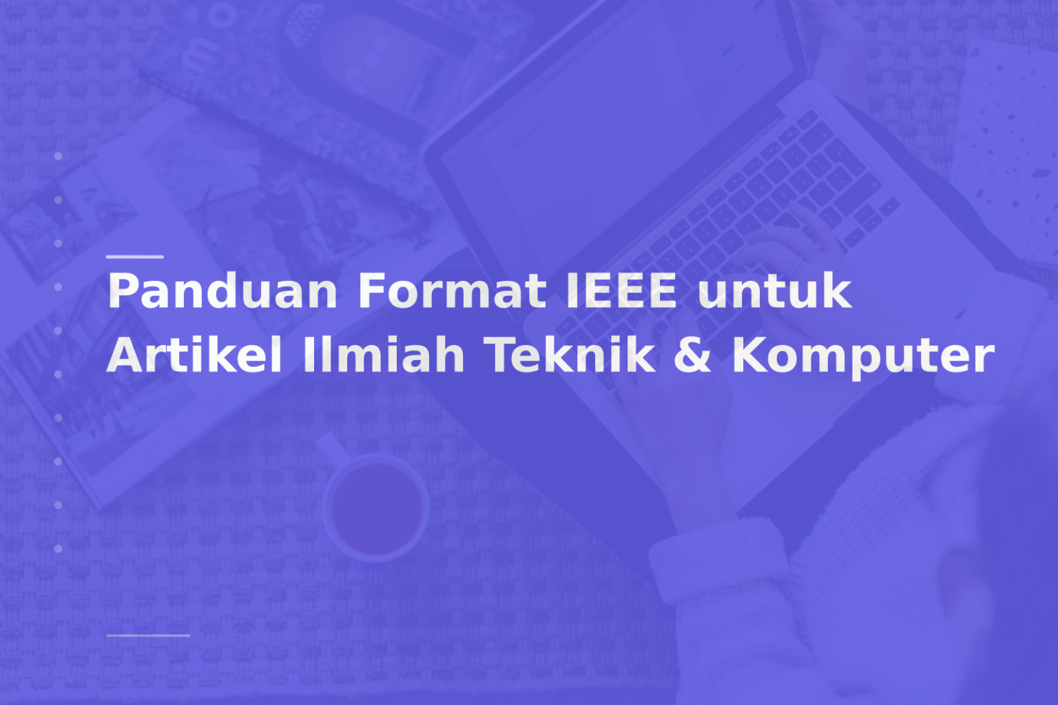 Panduan Format IEEE untuk Artikel Ilmiah Teknik & Komputer