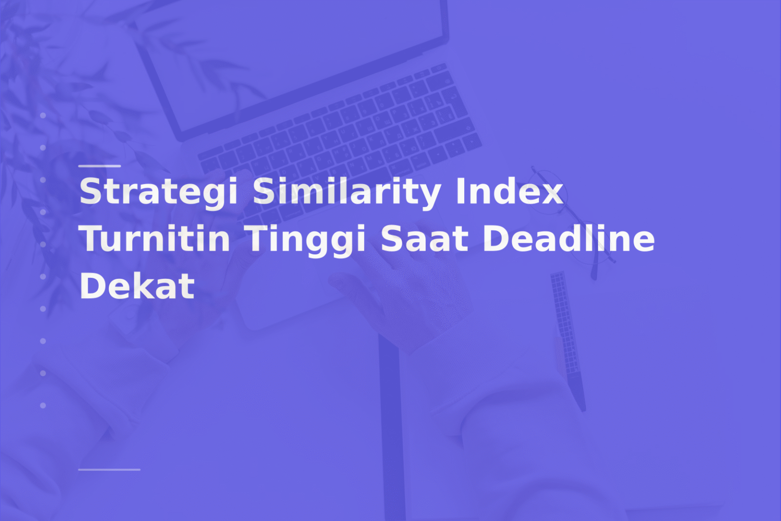 Strategi Similarity Index Turnitin Tinggi Saat Deadline Dekat
