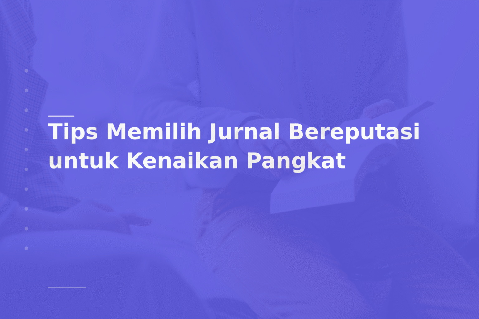 Tips Memilih Jurnal Bereputasi untuk Kenaikan Pangkat