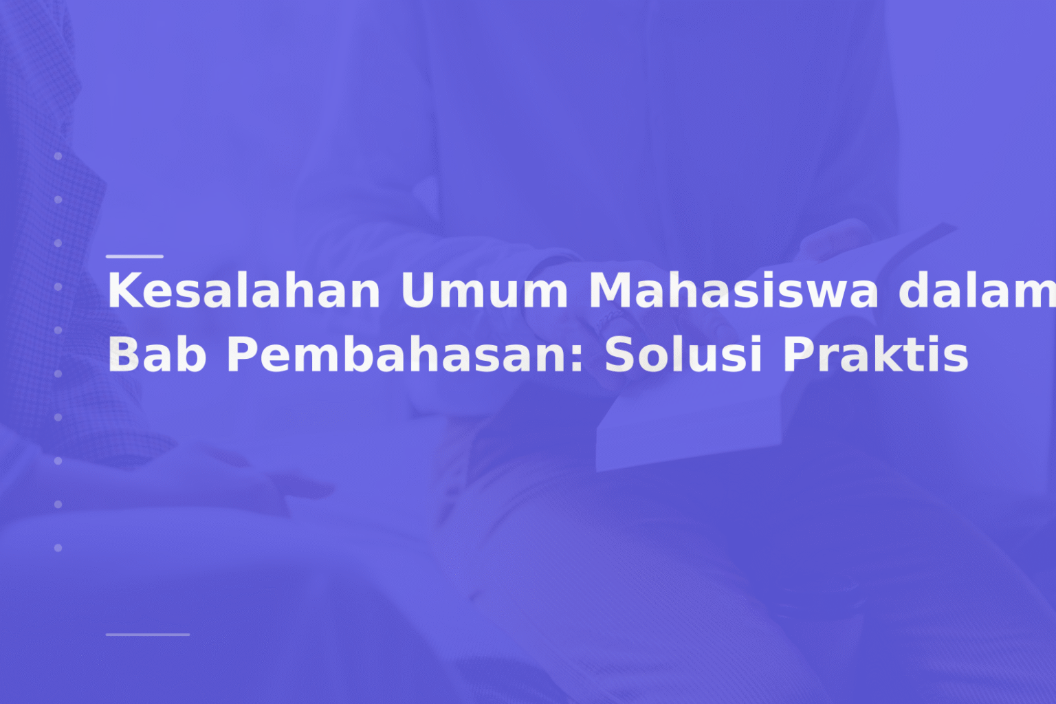 Kesalahan Umum Mahasiswa dalam Bab Pembahasan: Solusi Praktis