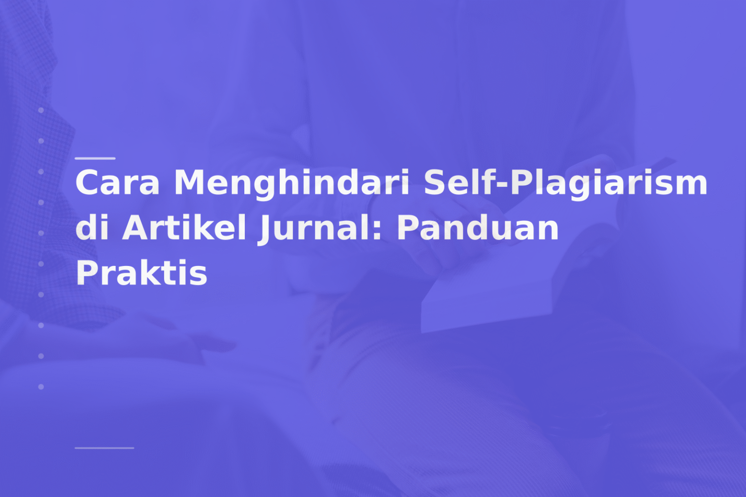 Cara Menghindari Self-Plagiarism di Artikel Jurnal: Panduan Praktis