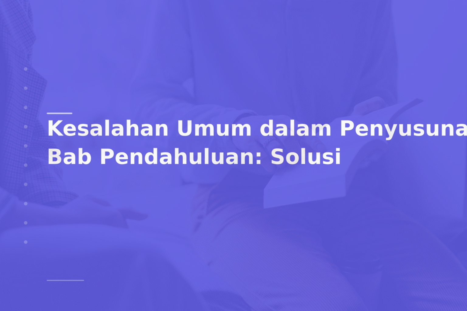 Kesalahan Umum dalam Penyusunan Bab Pendahuluan: Solusi