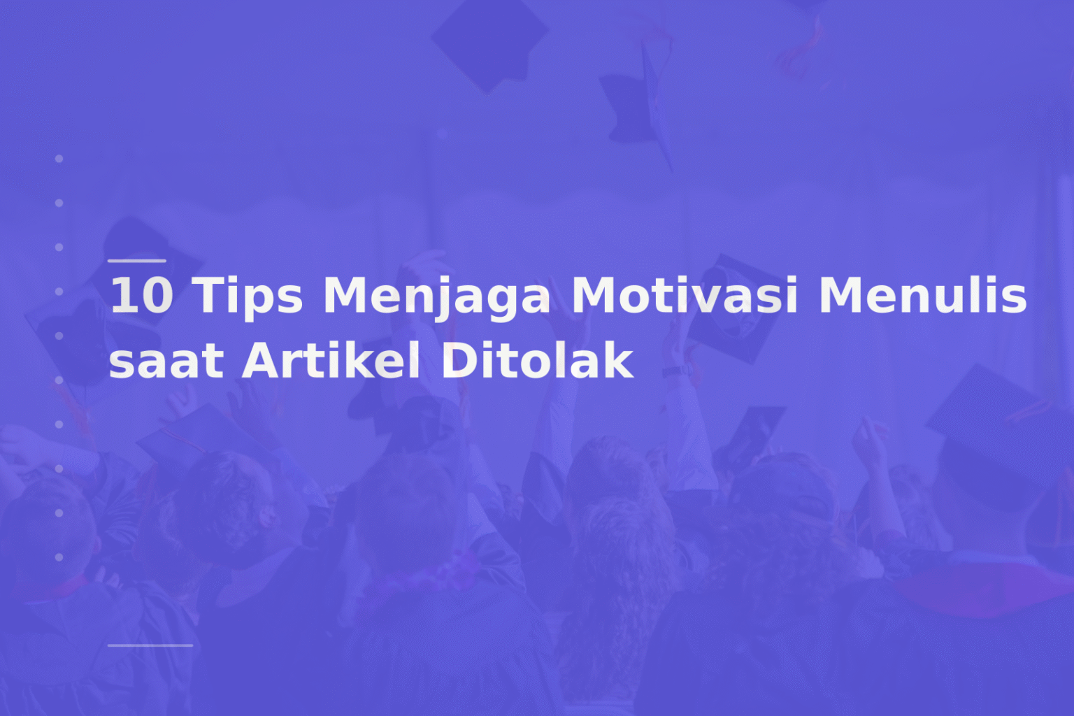 10 Tips Menjaga Motivasi Menulis saat Artikel Ditolak