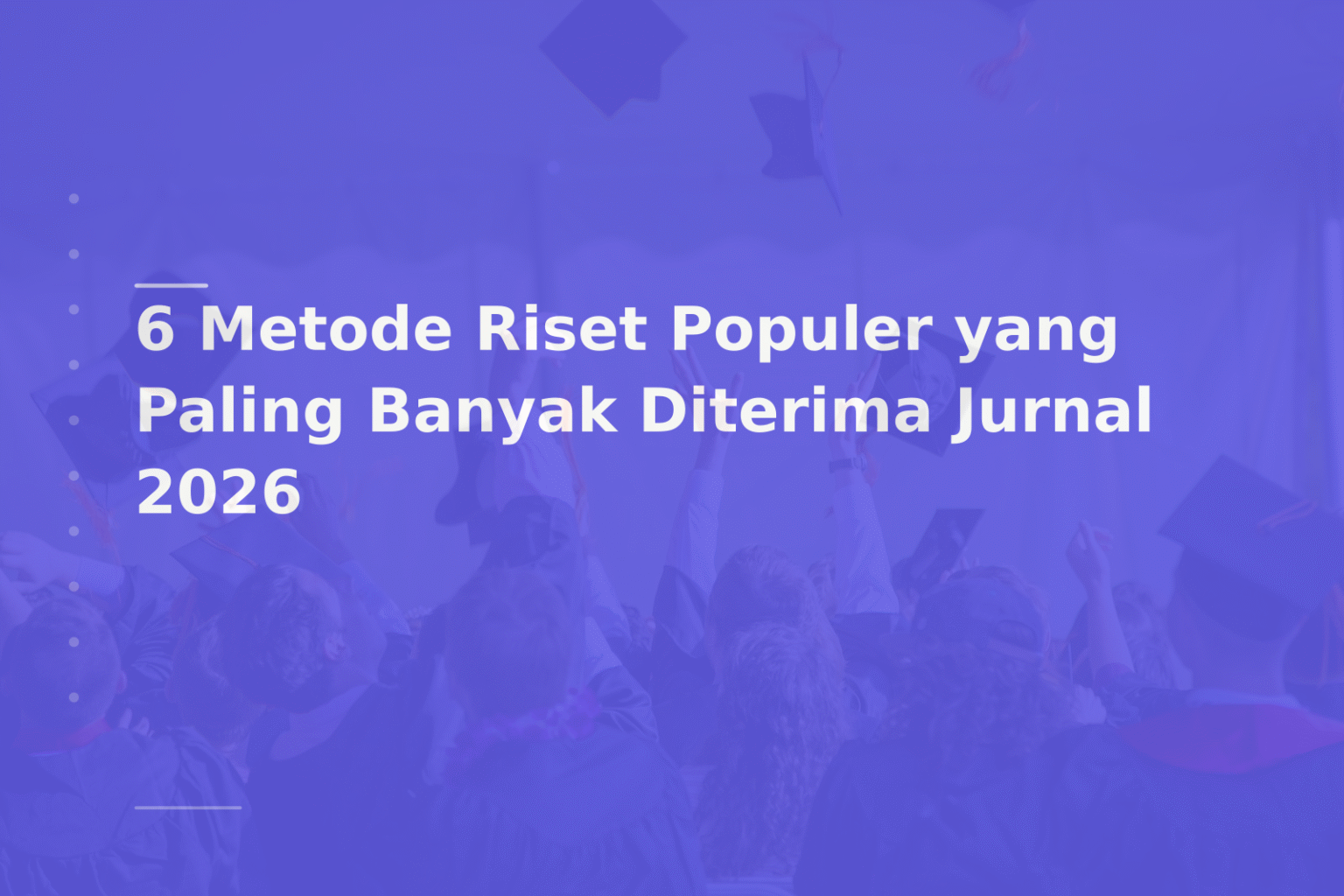 6 Metode Riset Populer yang Paling Banyak Diterima Jurnal 2026