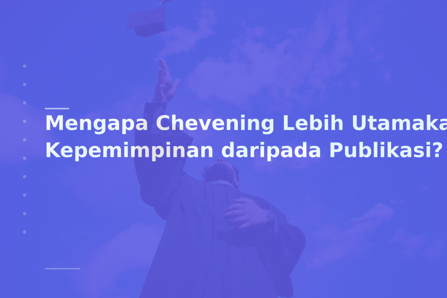Mengapa Chevening Lebih Utamakan Kepemimpinan daripada Publikasi?