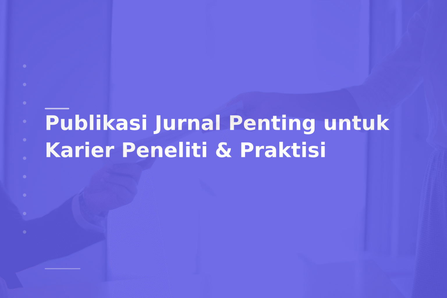 Publikasi Jurnal Penting untuk Karier Peneliti & Praktisi