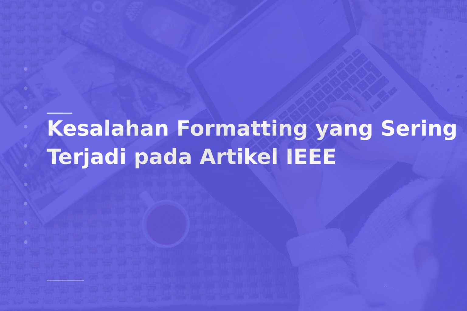 Kesalahan Formatting yang Sering Terjadi pada Artikel IEEE