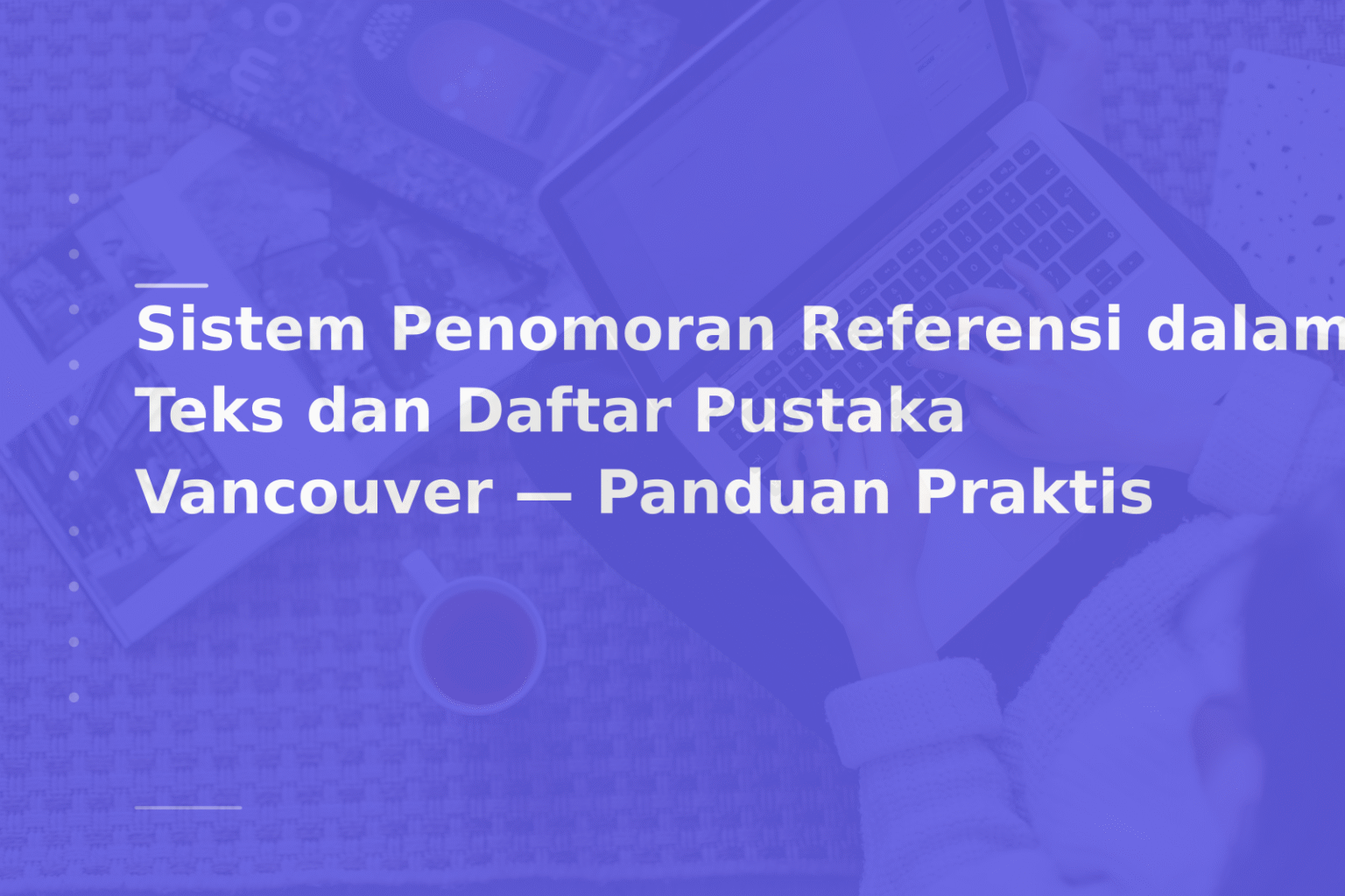 Sistem Penomoran Referensi dalam Teks dan Daftar Pustaka Vancouver — Panduan Praktis