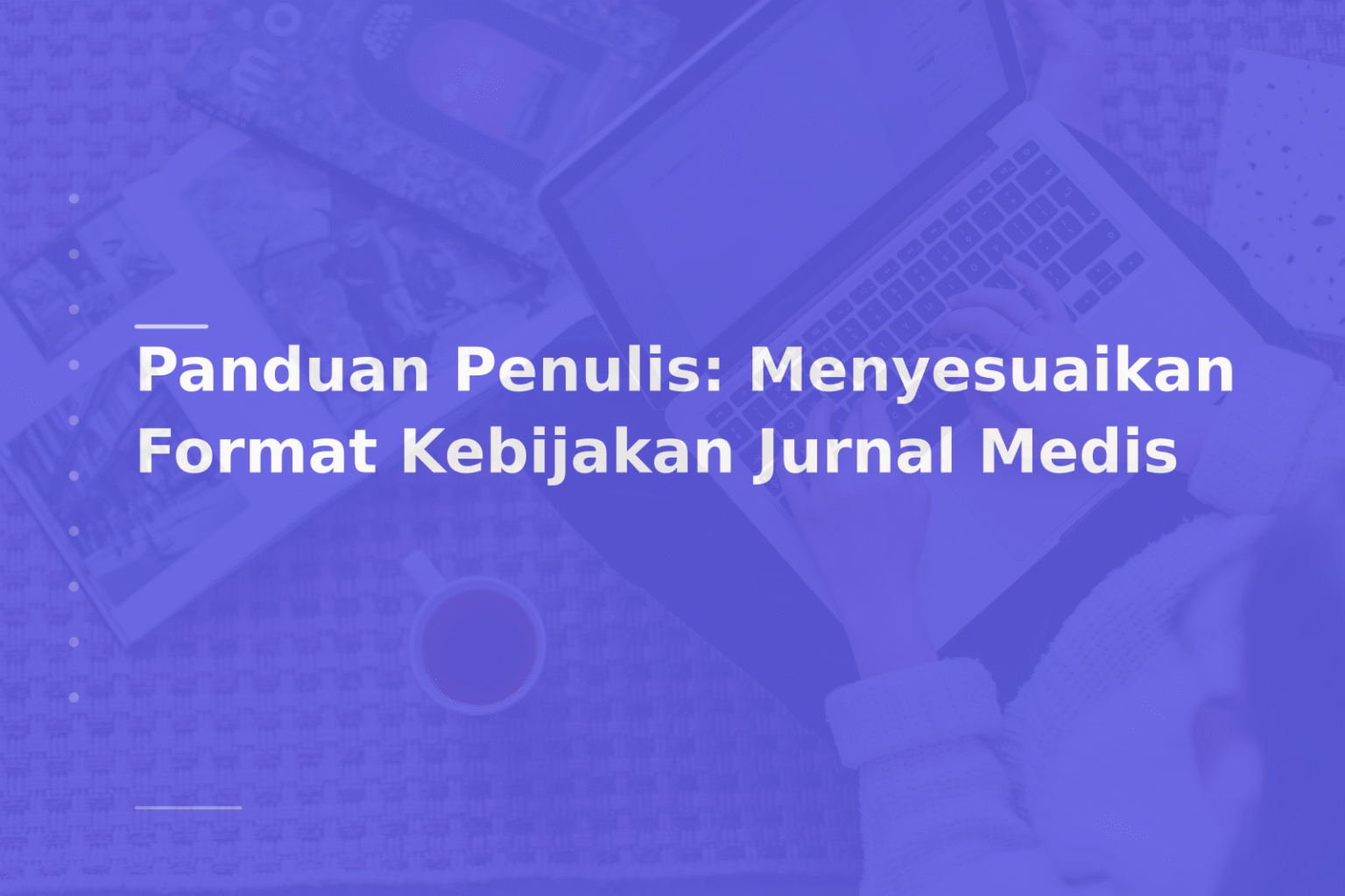 Panduan Penulis: Menyesuaikan Format Kebijakan Jurnal Medis