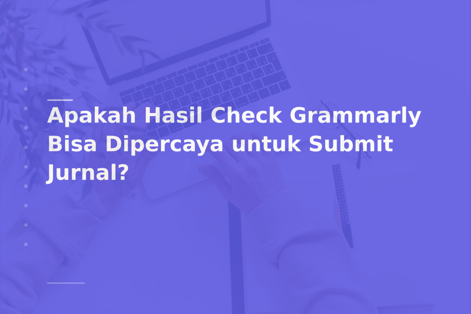 Apakah Hasil Check Grammarly Bisa Dipercaya untuk Submit Jurnal?