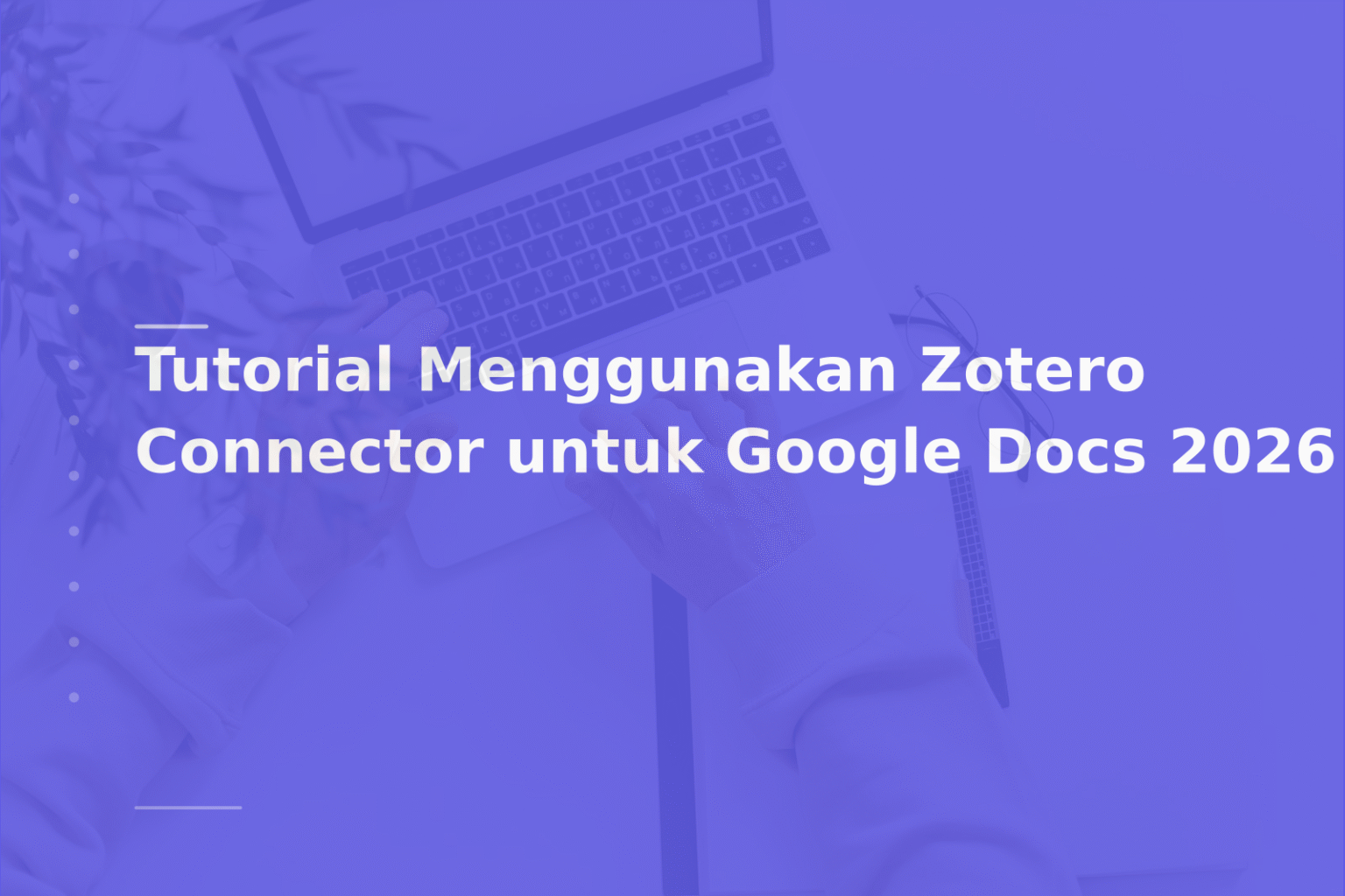 Tutorial Menggunakan Zotero Connector untuk Google Docs 2026