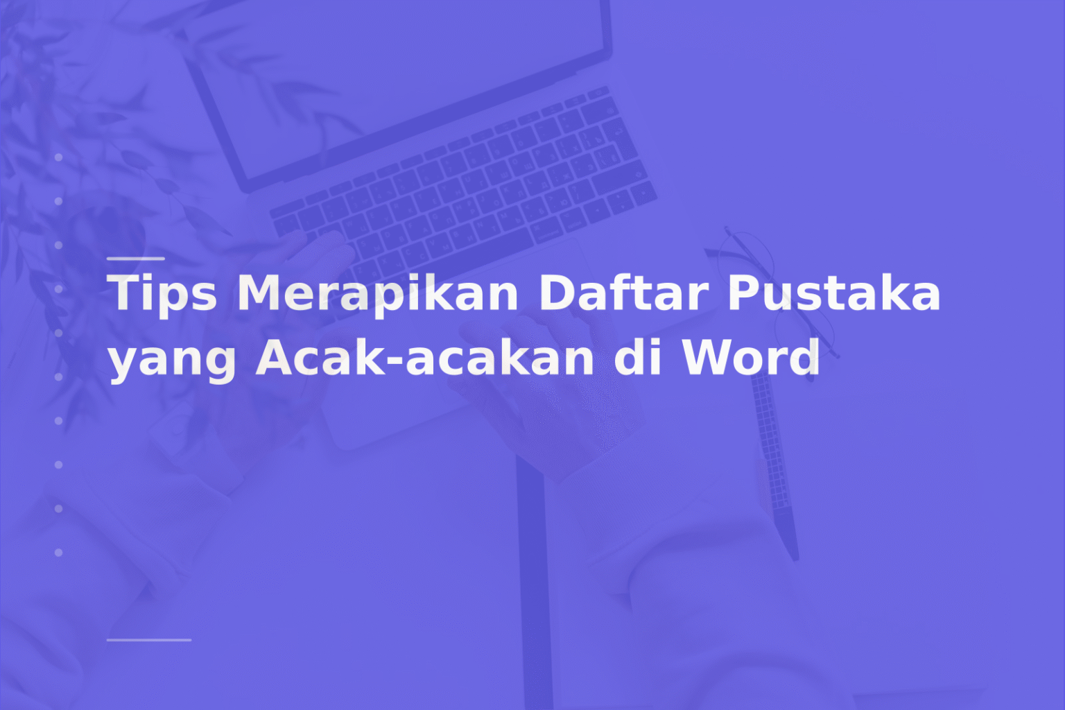 Tips Merapikan Daftar Pustaka yang Acak-acakan di Word
