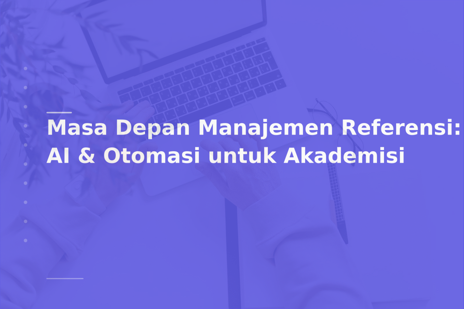 Masa Depan Manajemen Referensi: AI & Otomasi untuk Akademisi