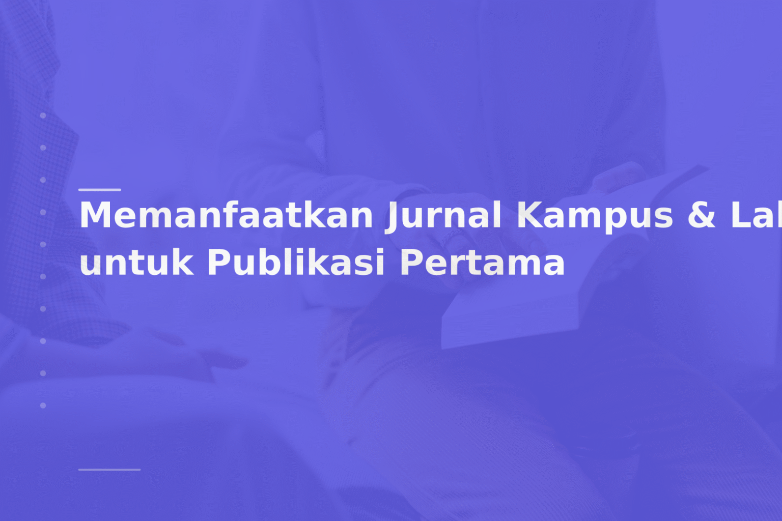 Memanfaatkan Jurnal Kampus & Lab untuk Publikasi Pertama