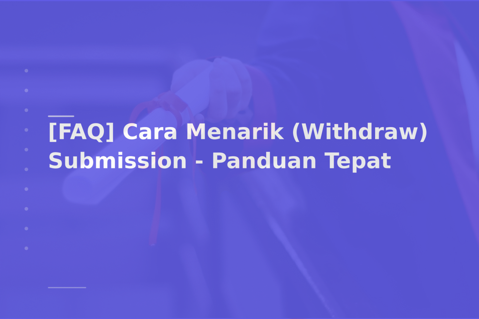 [FAQ] Cara Menarik (Withdraw) Submission – Panduan Tepat