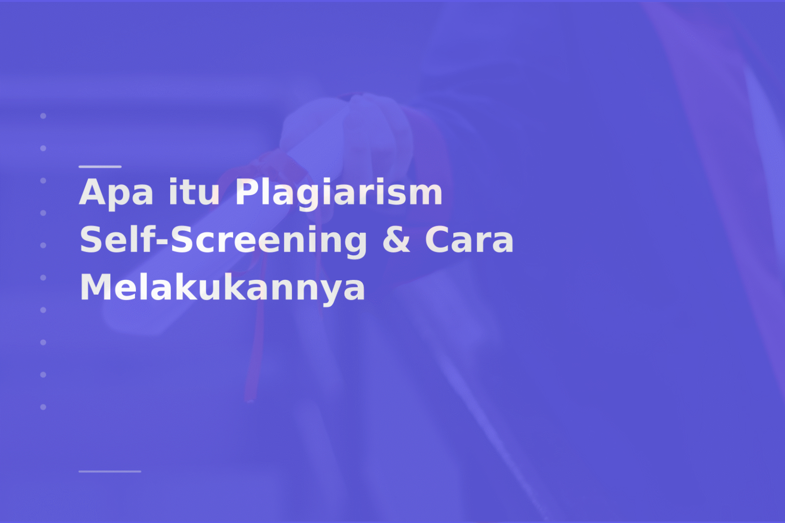 Apa itu Plagiarism Self-Screening & Cara Melakukannya