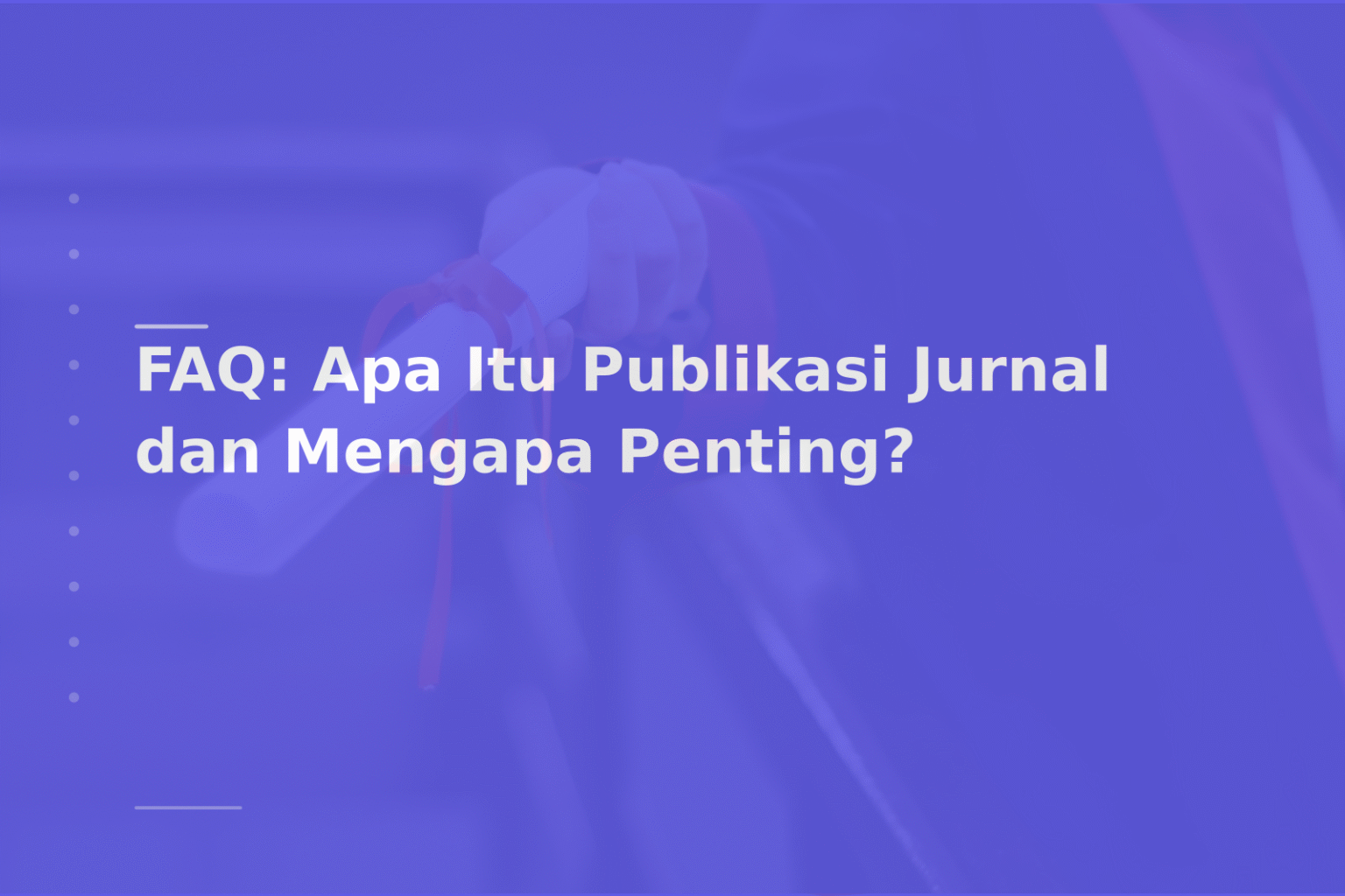 FAQ: Apa Itu Publikasi Jurnal dan Mengapa Penting?