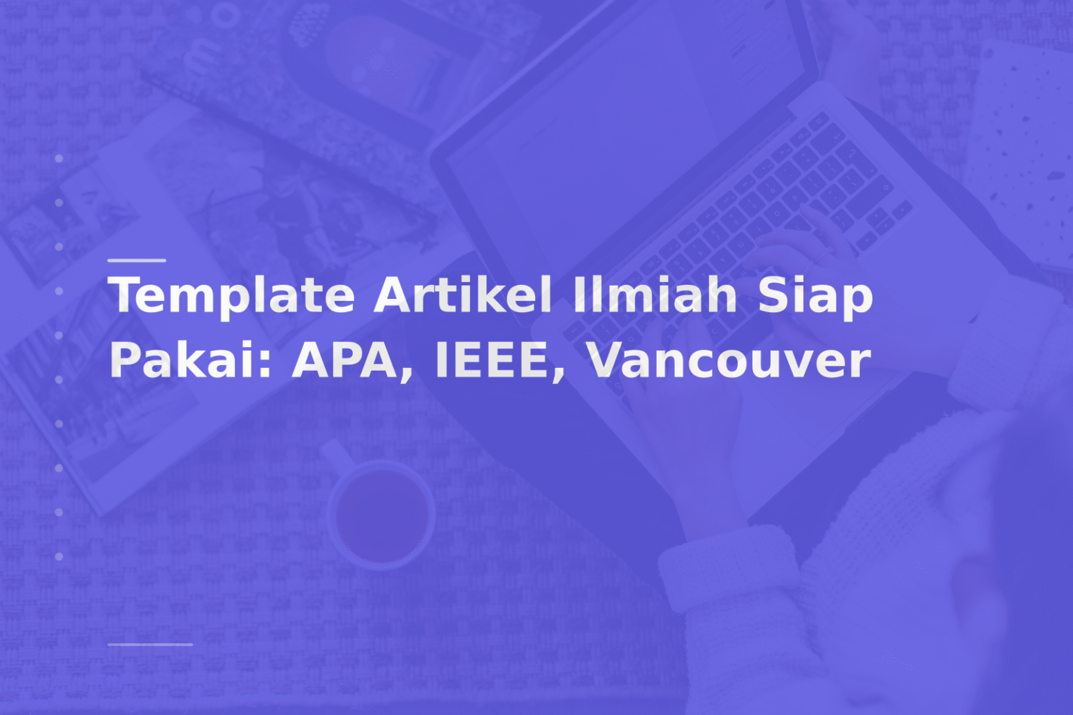 Template Artikel Ilmiah Siap Pakai: APA, IEEE, Vancouver