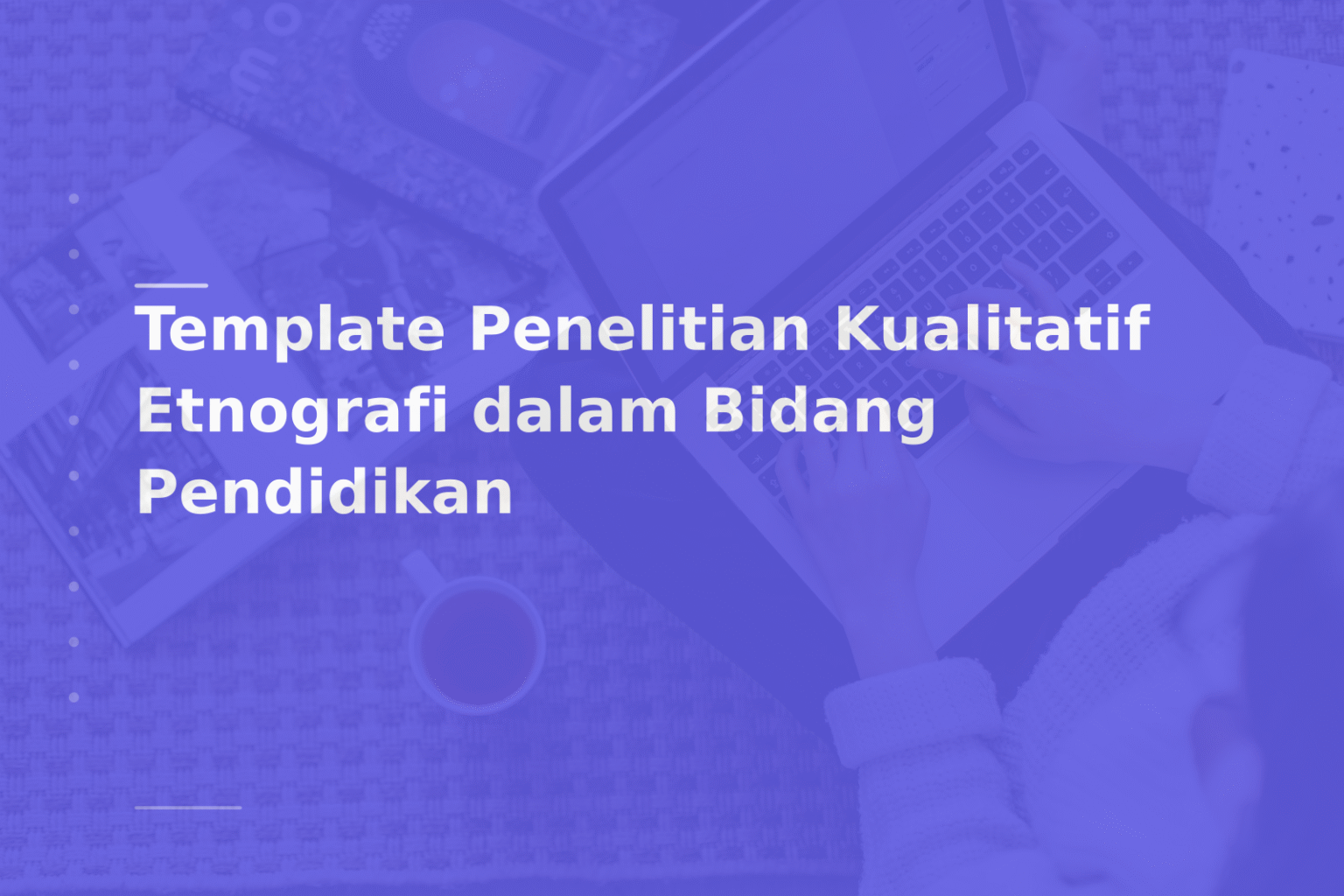 Template Penelitian Kualitatif Etnografi dalam Bidang Pendidikan