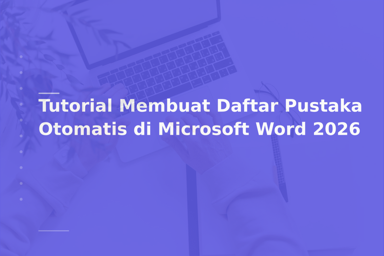 Tutorial Membuat Daftar Pustaka Otomatis di Microsoft Word 2026