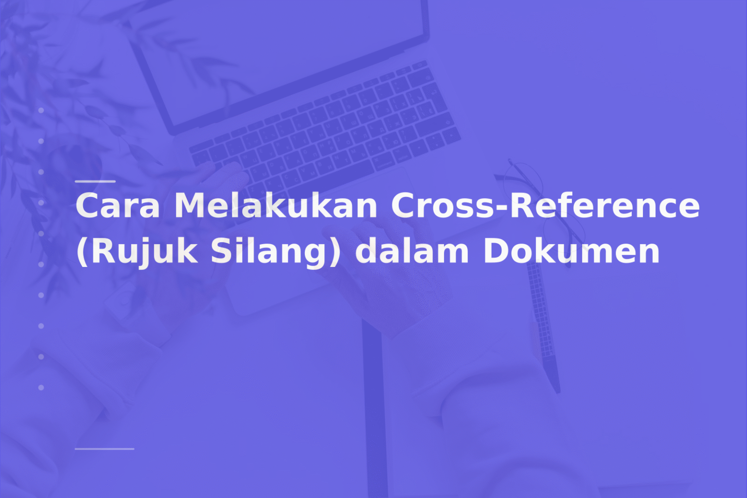 Cara Melakukan Cross-Reference (Rujuk Silang) dalam Dokumen