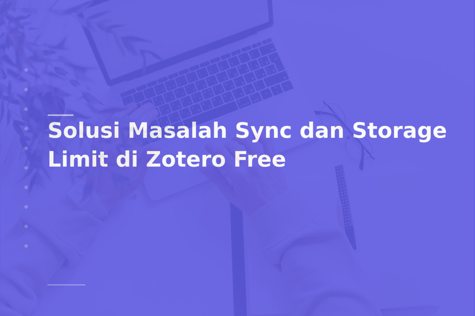 Solusi Masalah Sync dan Storage Limit di Zotero Free