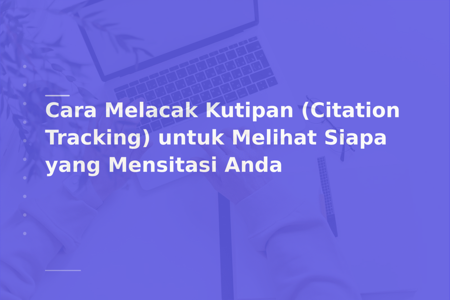 Cara Melacak Kutipan (Citation Tracking) untuk Melihat Siapa yang Mensitasi Anda