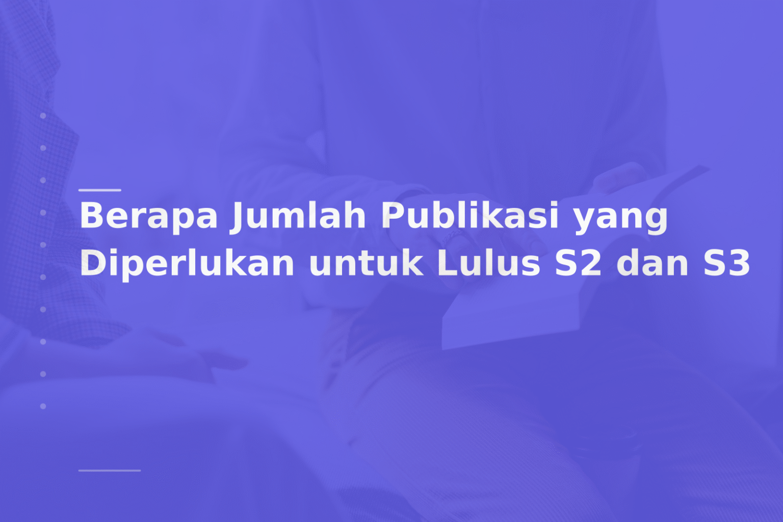 Berapa Jumlah Publikasi yang Diperlukan untuk Lulus S2 dan S3