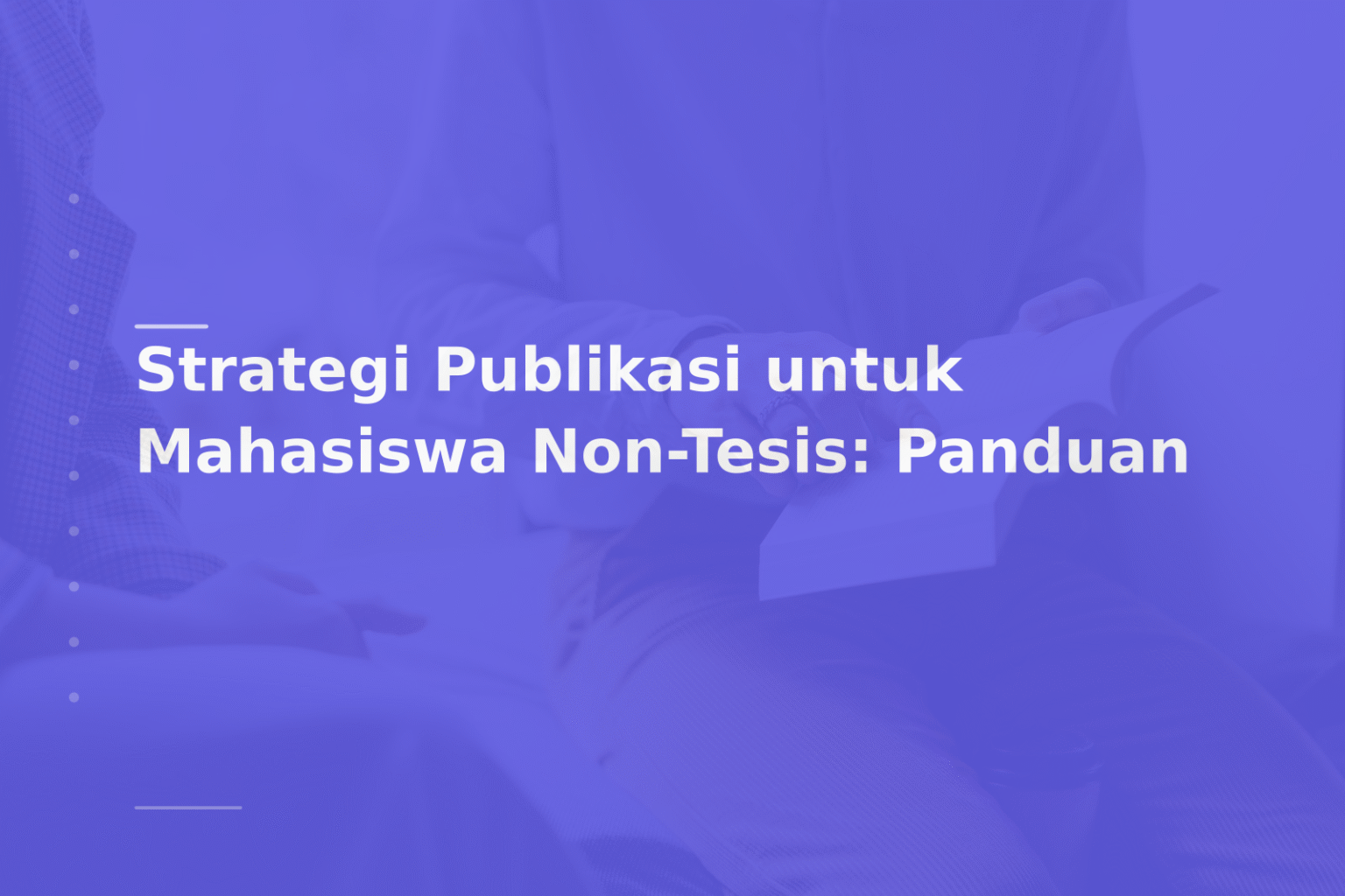 Strategi Publikasi untuk Mahasiswa Non-Tesis: Panduan