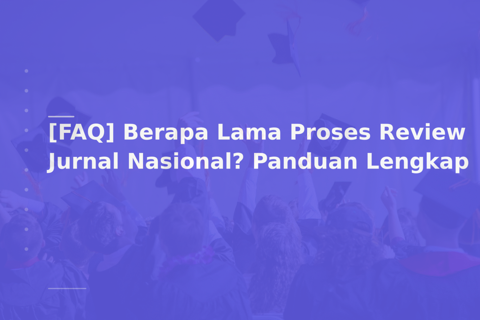 [FAQ] Berapa Lama Proses Review Jurnal Nasional? Panduan Lengkap