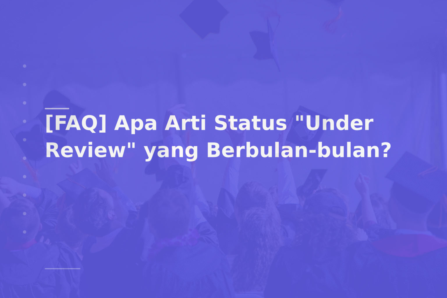 [FAQ] Apa Arti Status “Under Review” yang Berbulan-bulan?