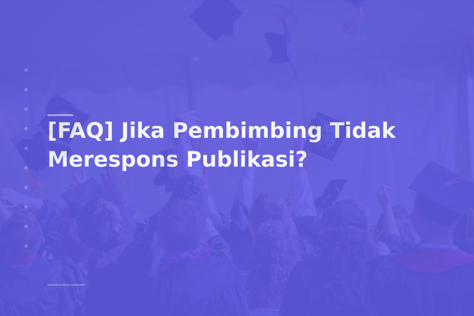 [FAQ] Jika Pembimbing Tidak Merespons Publikasi?