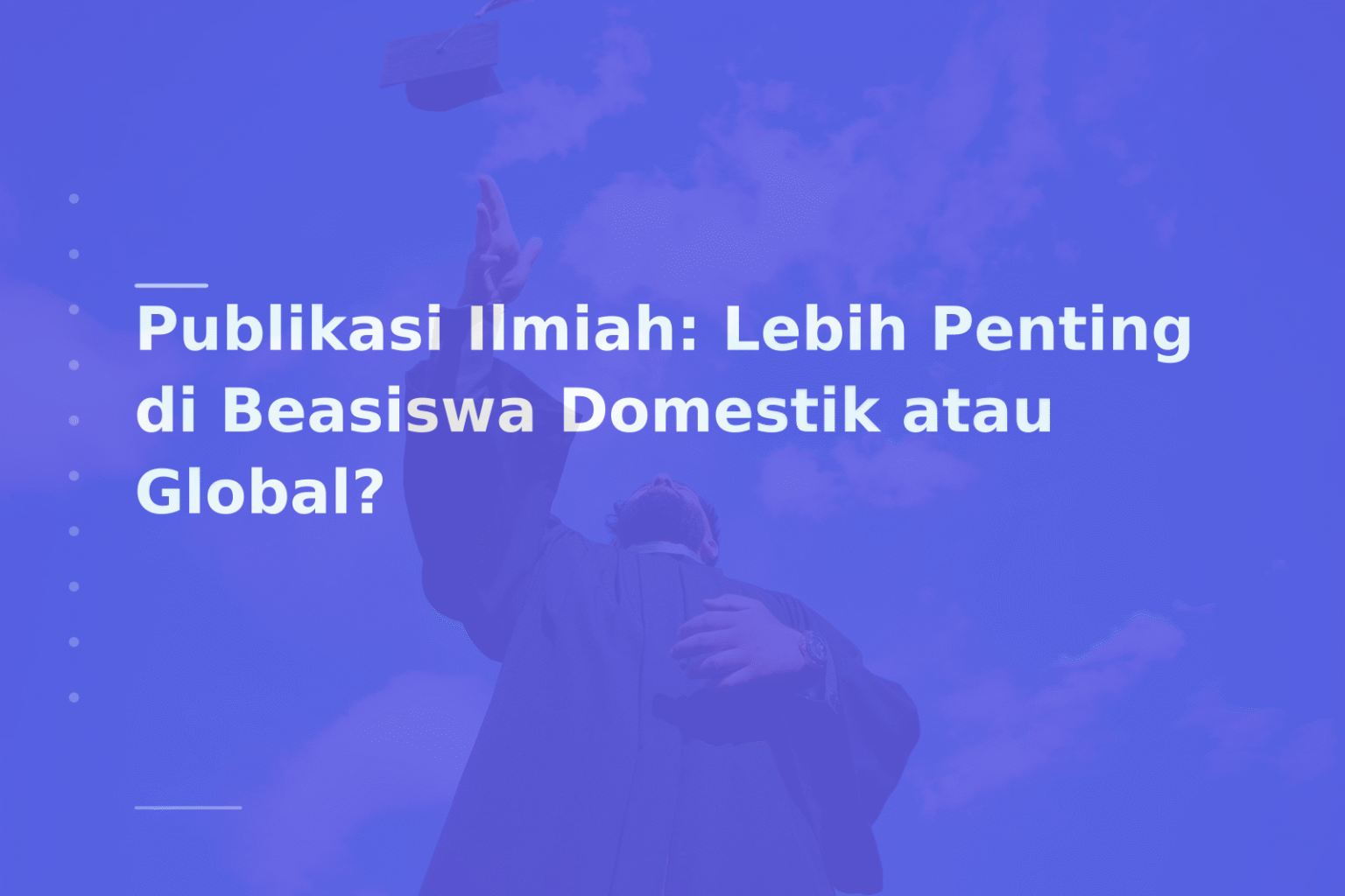 Publikasi Ilmiah: Lebih Penting di Beasiswa Domestik atau Global?