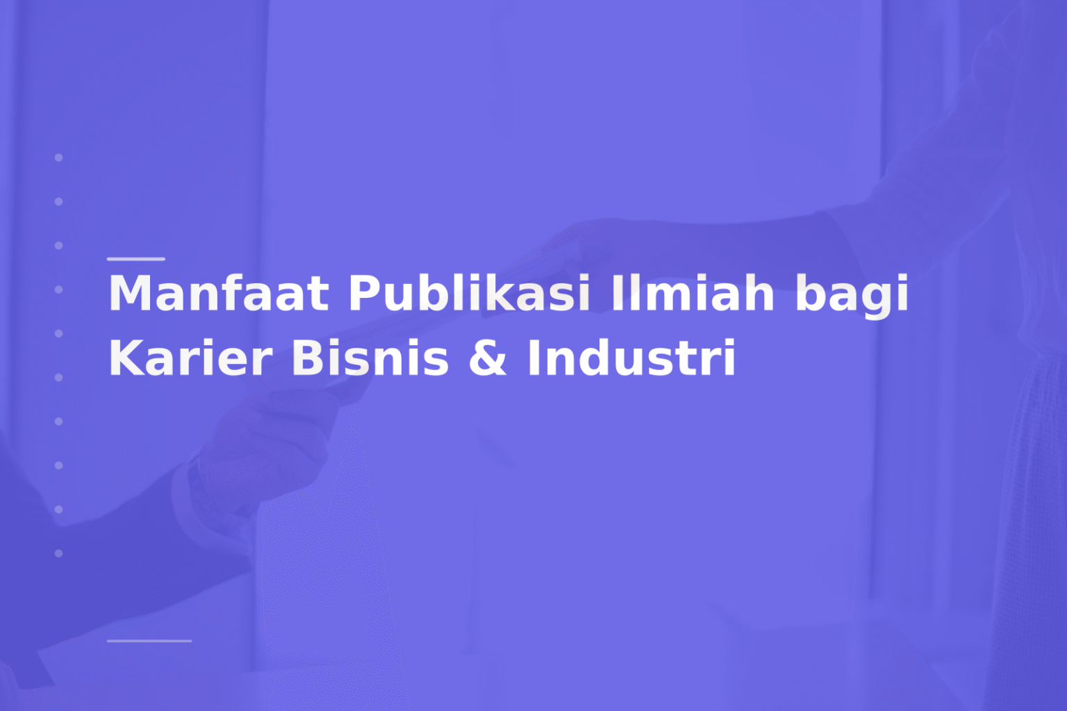 Manfaat Publikasi Ilmiah bagi Karier Bisnis & Industri