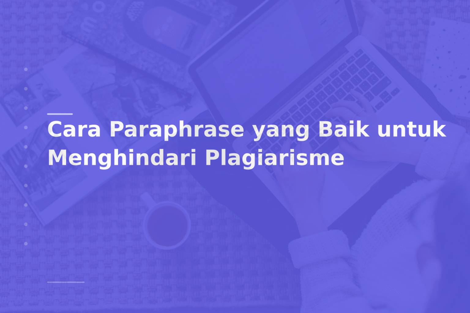 Cara Paraphrase yang Baik untuk Menghindari Plagiarisme