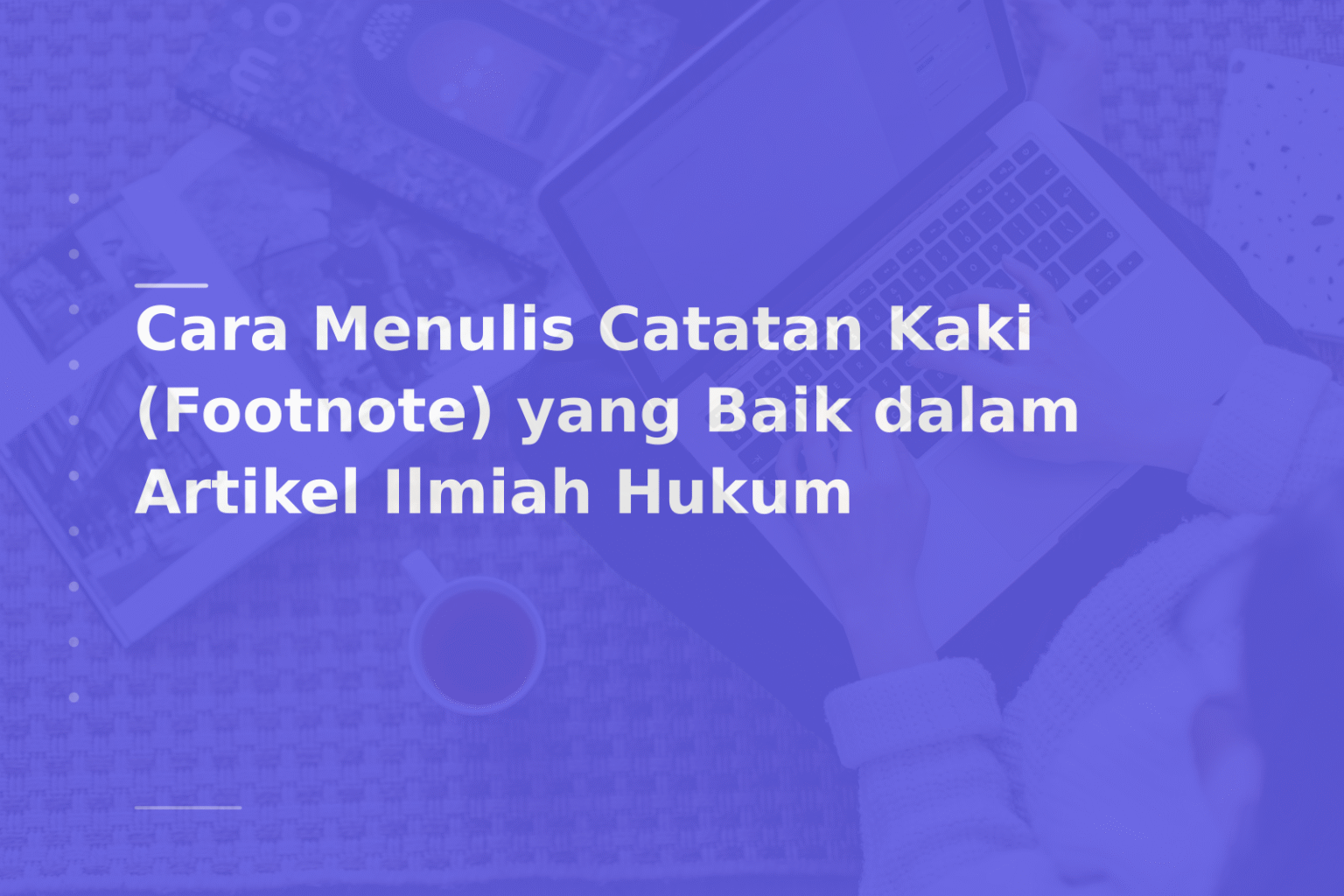 Cara Menulis Catatan Kaki (Footnote) yang Baik dalam Artikel Ilmiah Hukum