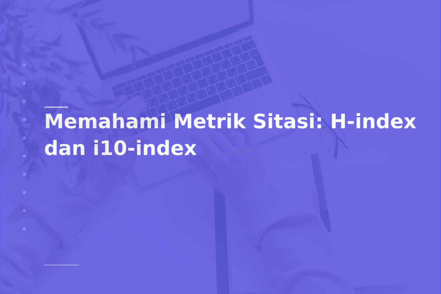 Memahami Metrik Sitasi: H-index dan i10-index