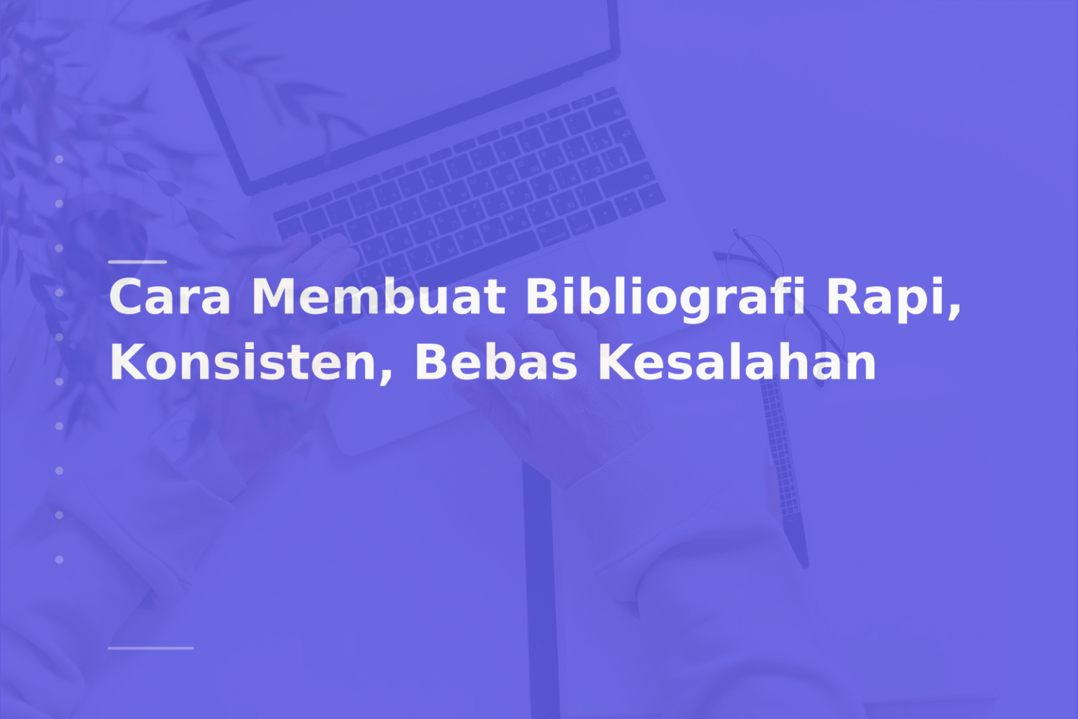 Cara Membuat Bibliografi Rapi, Konsisten, Bebas Kesalahan