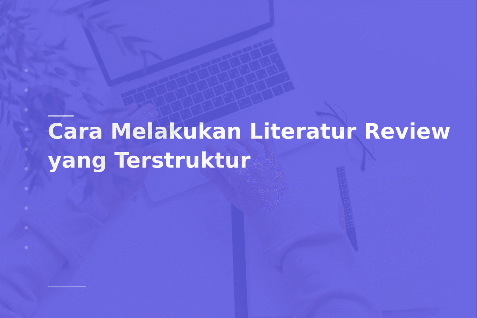 Cara Melakukan Literatur Review yang Terstruktur