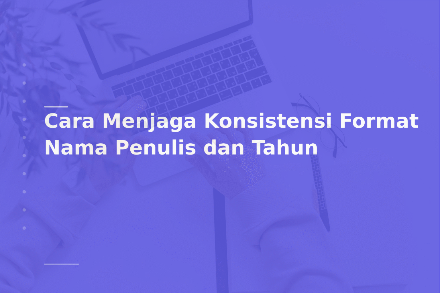 Cara Menjaga Konsistensi Format Nama Penulis dan Tahun