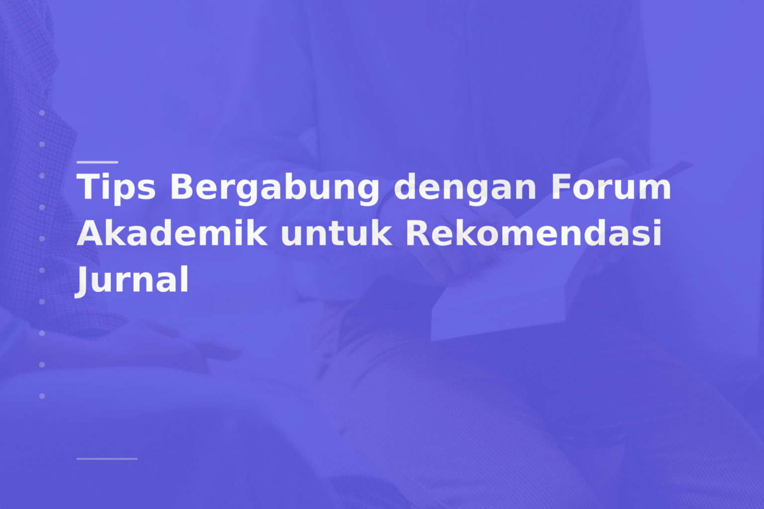 Tips Bergabung dengan Forum Akademik untuk Rekomendasi Jurnal
