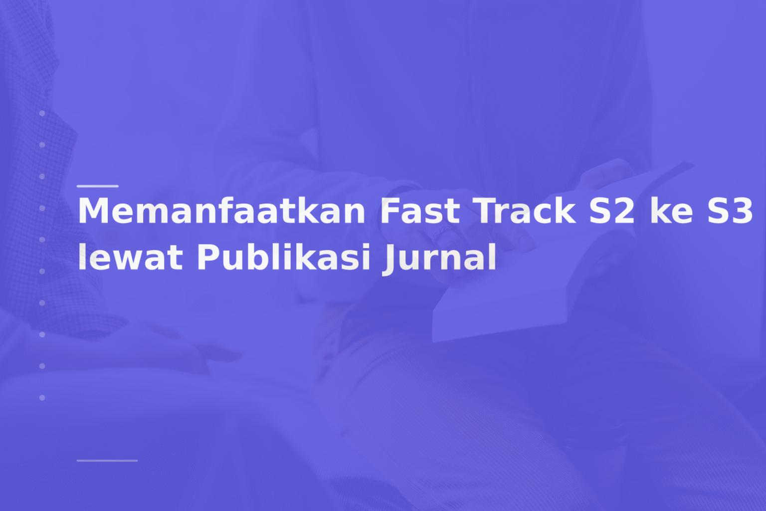 Memanfaatkan Fast Track S2 ke S3 lewat Publikasi Jurnal