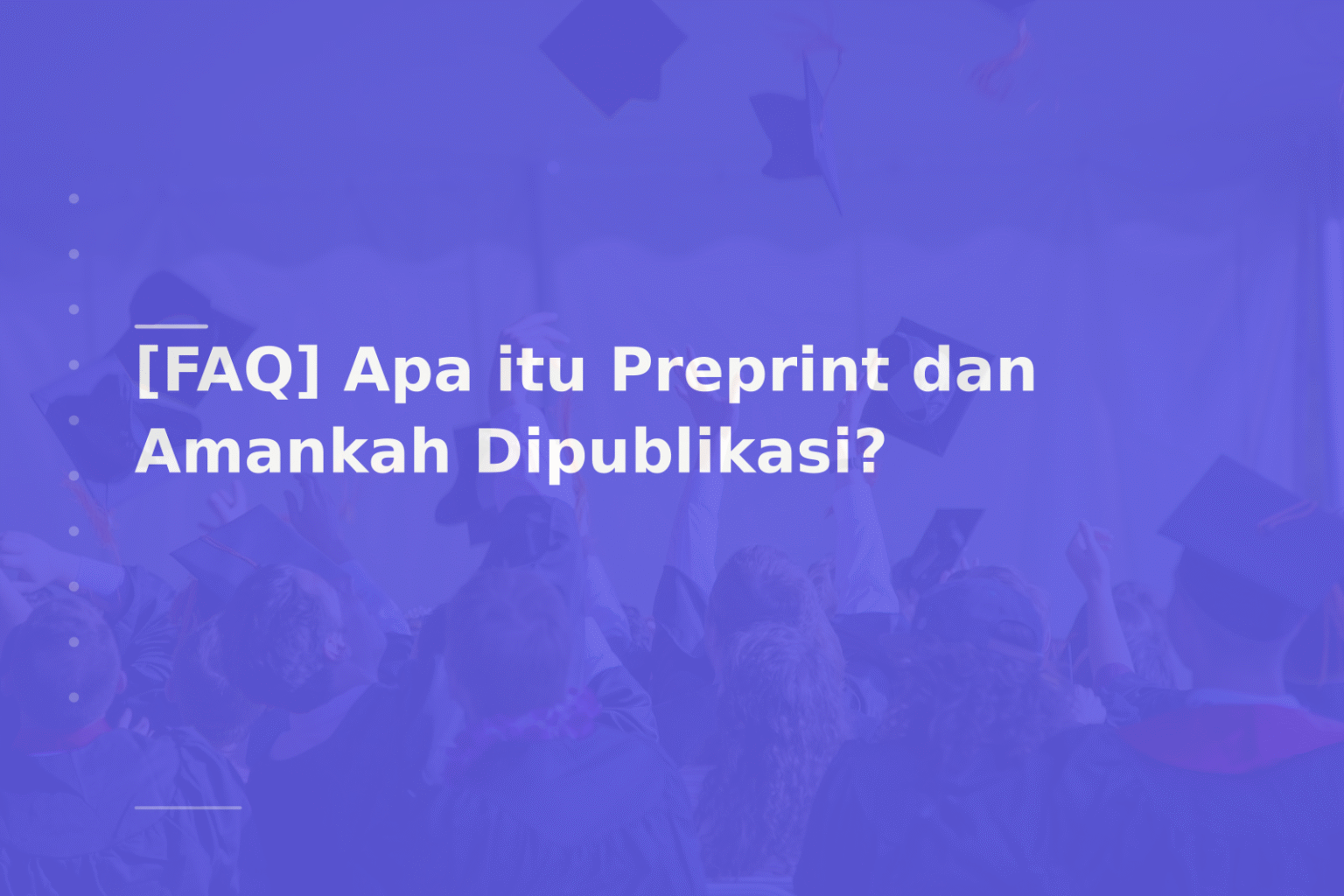 [FAQ] Apa itu Preprint dan Amankah Dipublikasi?