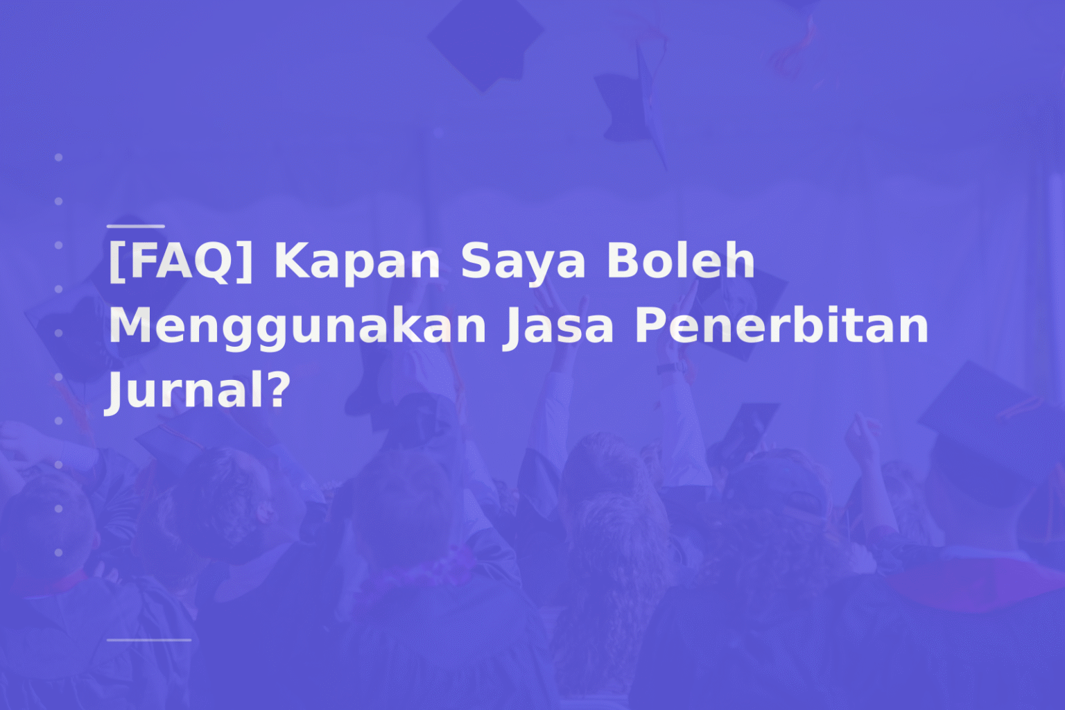 [FAQ] Kapan Saya Boleh Menggunakan Jasa Penerbitan Jurnal?