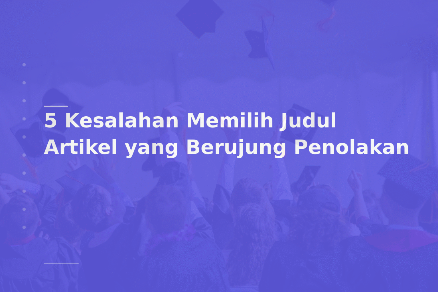 5 Kesalahan Memilih Judul Artikel yang Berujung Penolakan