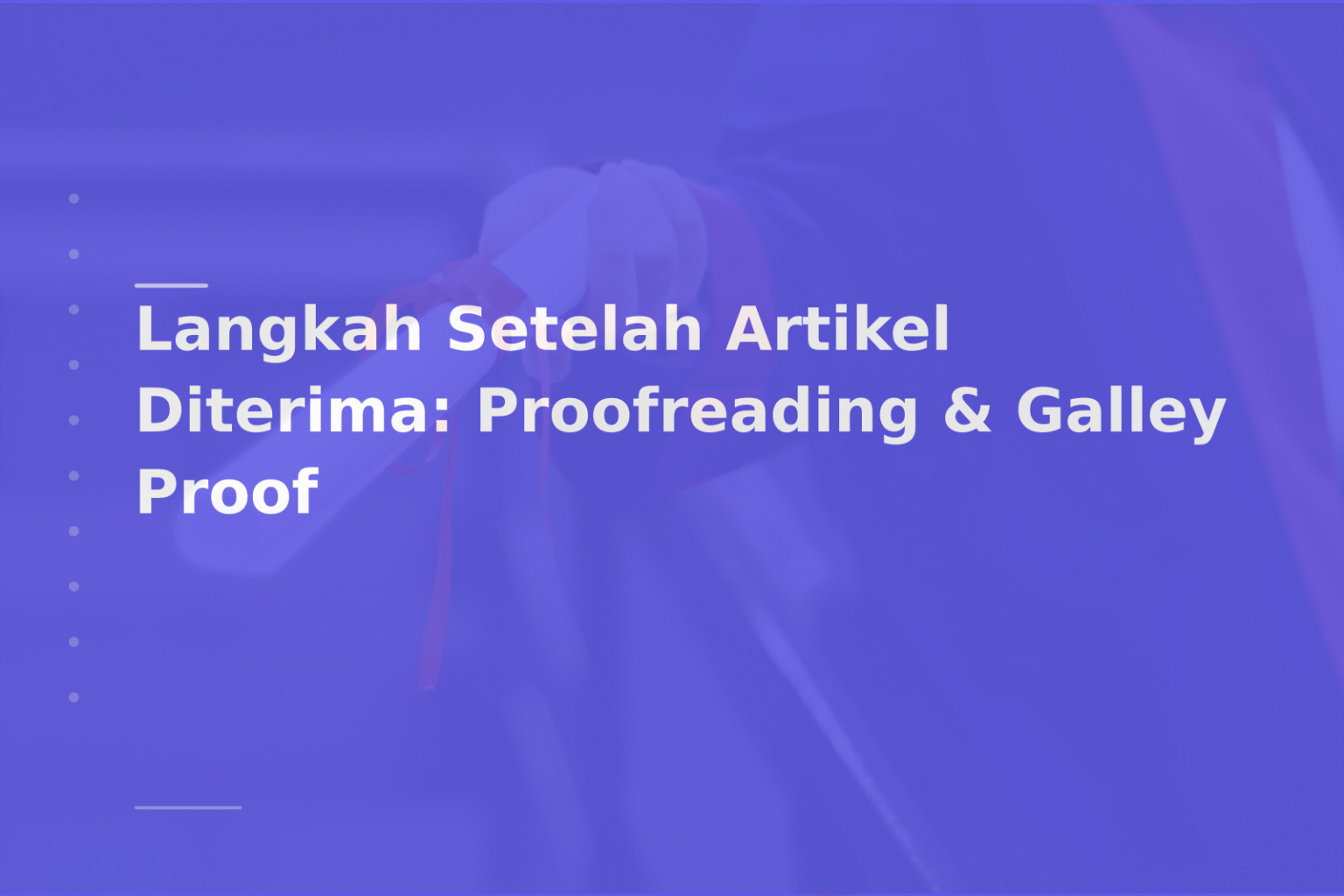 Langkah Setelah Artikel Diterima: Proofreading & Galley Proof