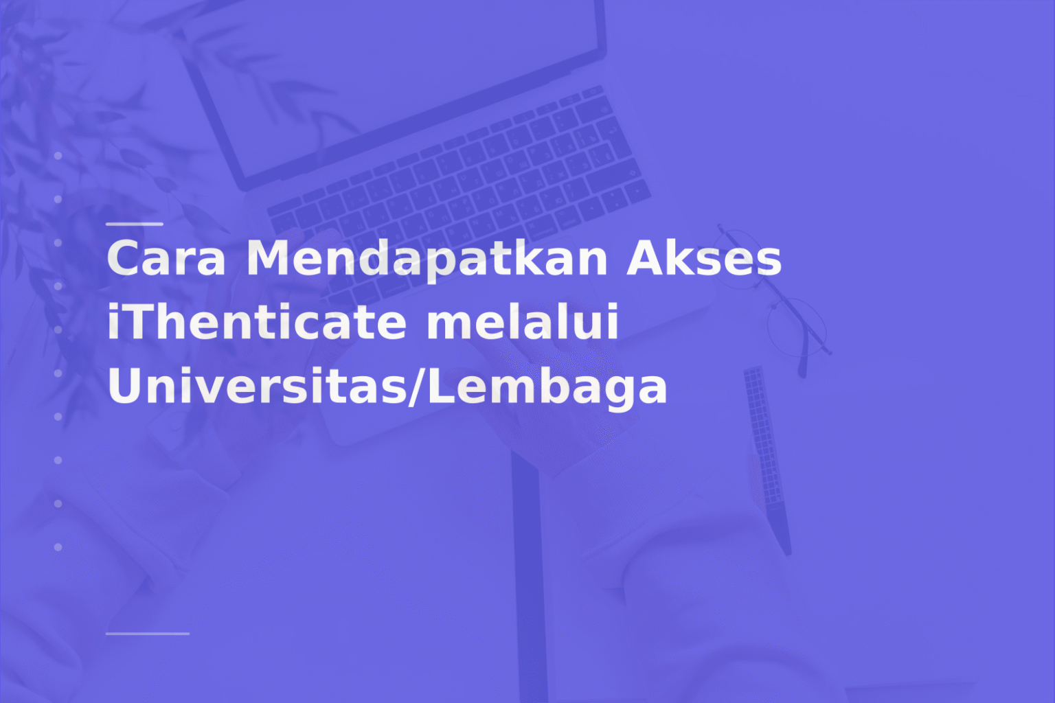 Cara Mendapatkan Akses iThenticate melalui Universitas/Lembaga